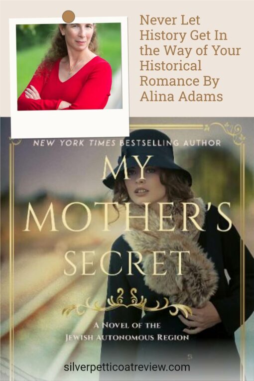 Never Let History Get In the Way of Your Historical Romance By Alina Adams; Pinterest image with author photo of Alina Adams and My Mother's Secret book cover