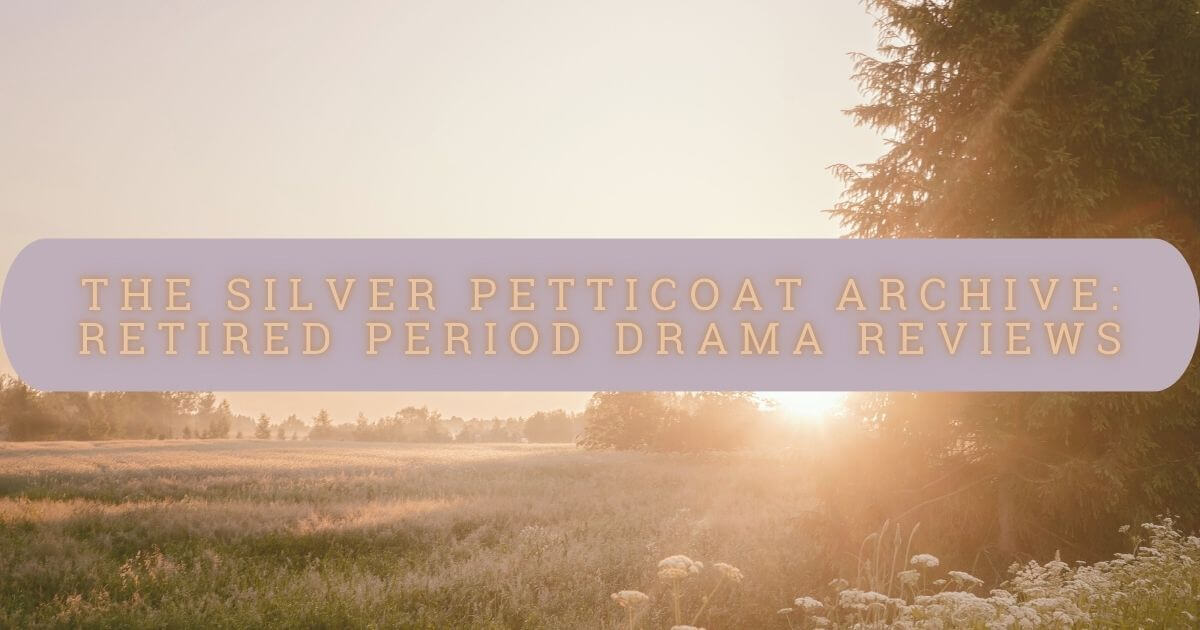 The Silver Petticoat Archive: Retired Period Drama Reviews